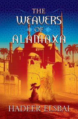 The Weavers of Alamaxa by Elsbai, Hadeer