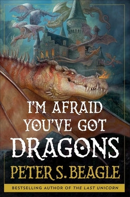 I'm Afraid You've Got Dragons by Beagle, Peter S.