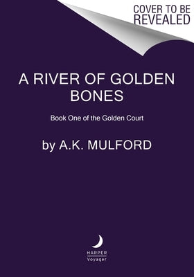 A River of Golden Bones: Book One of the Golden Court by Mulford, A. K.