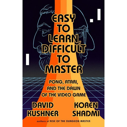 Easy to Learn, Difficult to Master: Pong, Atari, and the Dawn of the Video Game [Kushner, David & Shadmi, Koren]